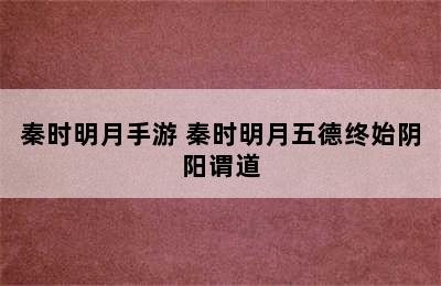 秦时明月手游 秦时明月五德终始阴阳谓道